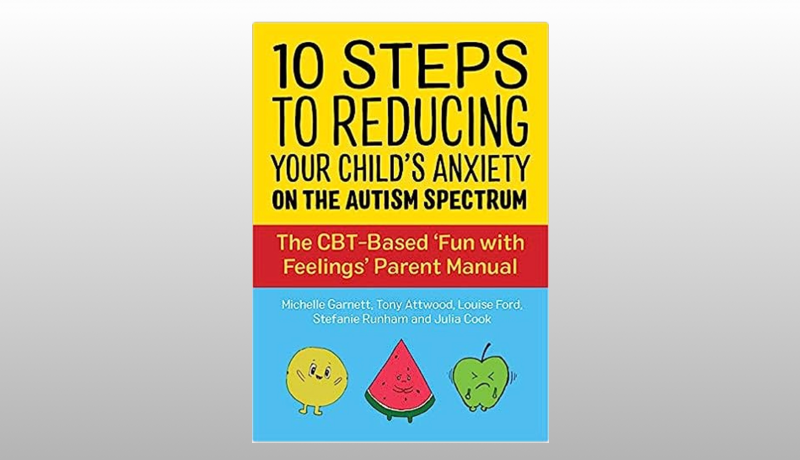 10 Steps to Reducing Your Child's Anxiety on the Autism Spectrum