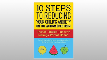 10 Steps to Reducing Your Child's Anxiety on the Autism Spectrum