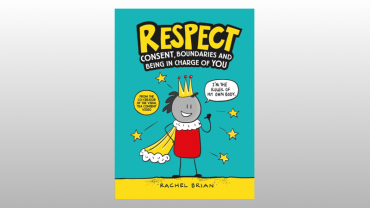 Respect: Consent, Boundaries and Being in Charge of YOU